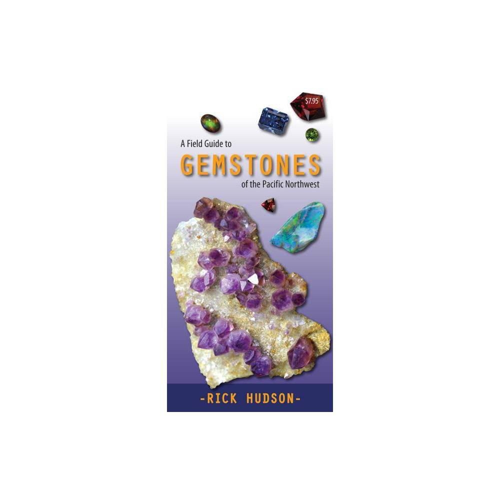 A Field Guide to Gemstones of the Pacific Northwest by Rick Hudson